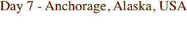 Day 7 - Anchorage, Alaska,