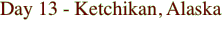 Day 13 - Ketchikan, Alaska