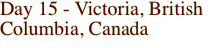 Day 15 - Victoria, British