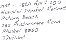 21st - 28th April 2010
Novotel Phuket Resort
Patong Beach
282 Prabaramee Road
Phuket 83150
Thailand 