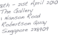8th - 21st April 2010
The Gallery
1 Nanson Road
Robertson Quay
Singapore 238909