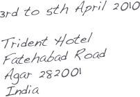 3rd to 5th April 2010

Trident Hotel
Fatehabad Road
Agar 282001
India
