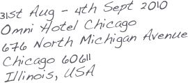 31st Aug - 4th Sept 2010
Omni Hotel Chicago
676 North Michigan Avenue
Chicago 60611
Illinois, USA