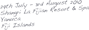 29th July - 3rd August 2010
Shangri La Fijian Resort & Spa
Yanuca
Fiji Islands
