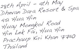 28th April - 4th May
Dhevan Dara Resort & Spa
451 Hua Hin
Huay Mongkol Road
Hin Lek Fai, Hua Hin
Prachaup Kiri Khan 77110
Thailand 