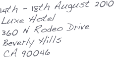 14th - 18th August 2010
Luxe Hotel
360 N Rodeo Drive
Beverly Hills
CA 90046