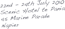 22nd - 24th July 2010
Scenic Hotel te Pania
45 Marine Parade
Napier