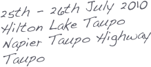 25th - 26th July 2010
Hilton Lake Taupo
Napier Taupo Highway
Taupo