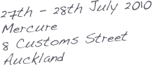 27th - 28th July 2010
Mercure
8 Customs Street
Auckland