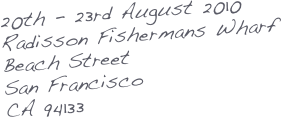 20th - 23rd August 2010
Radisson Fishermans Wharf
Beach Street
San Francisco
CA 94133