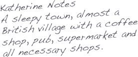 Katherine Notes
A sleepy town, almost a British village with a coffee shop, pub, supermarket and all necessary shops.